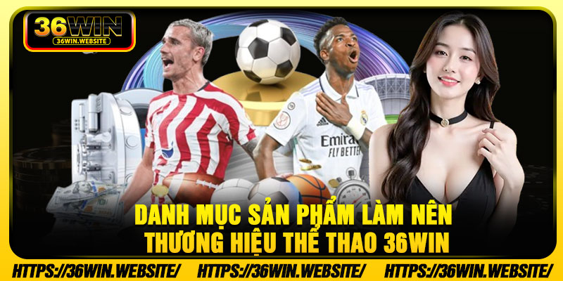 Danh mục sản phẩm làm nên thương hiệu thể thao 36Win