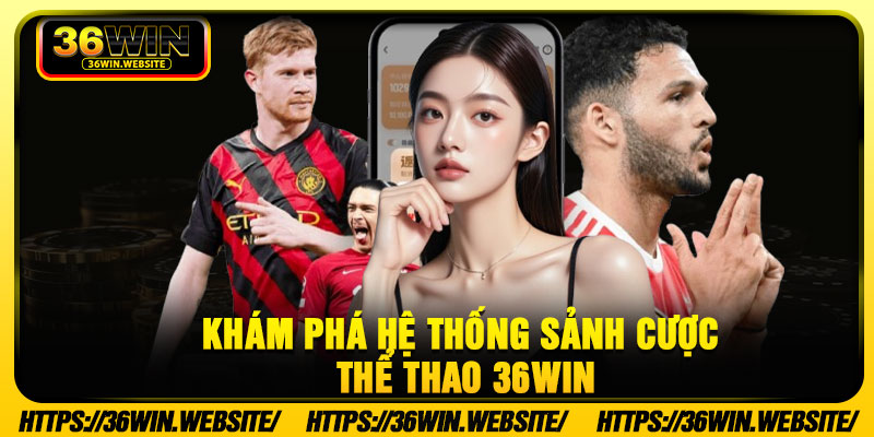 Khám phá hệ thống sảnh cược thể thao 36Win