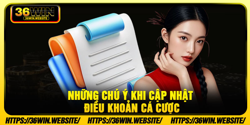 Những chú ý khi cập nhật điều khoản cá cược