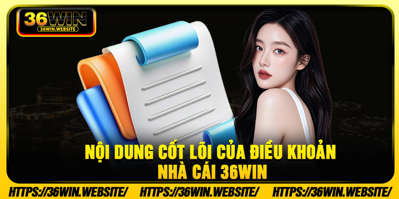 Nội dung cốt lõi của điều khoản nhà cái 36Win