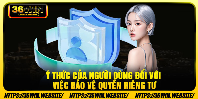Ý thức của người dùng đối với việc bảo vệ quyền riêng tư
