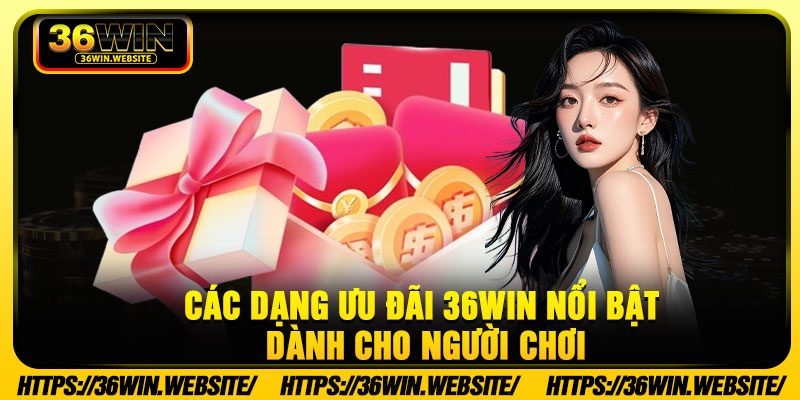 Các dạng ưu đãi 36Win nổi bật dành cho người chơi