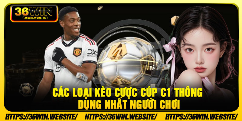 Các loại kèo cược cúp C1 thông dụng nhất người chơi