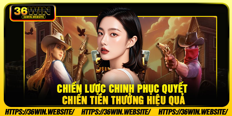 Chiến lược chinh phục Quyết Chiến Tiền Thưởng hiệu quả