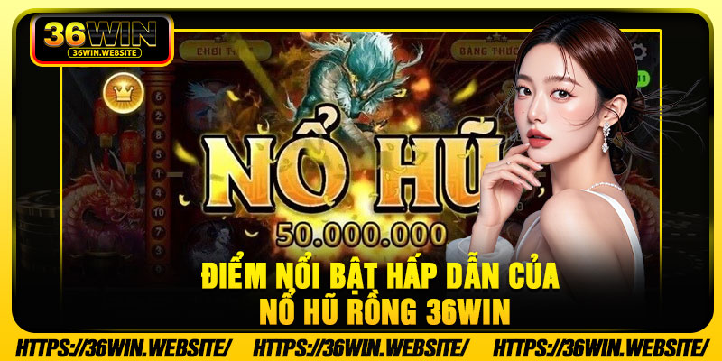 Điểm Nổi Bật Hấp Dẫn Của Nổ Hũ Rồng 36Win