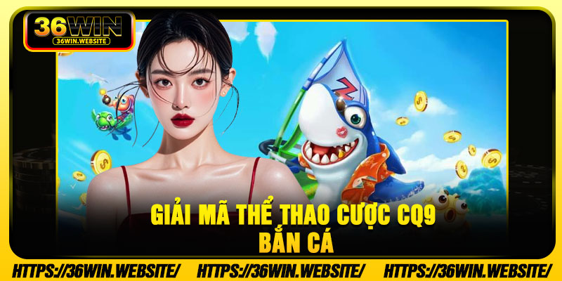 Giải Mã Thể Thao Cược CQ9 Bắn Cá