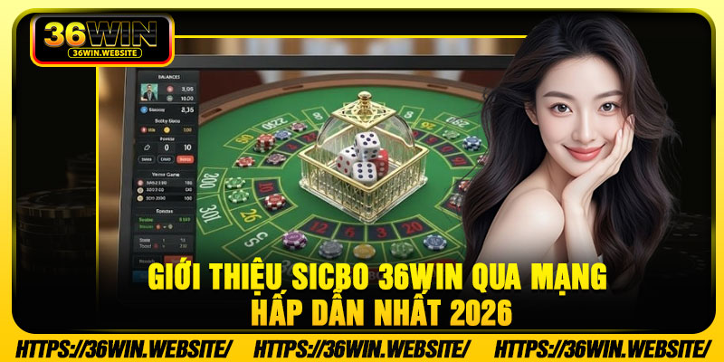 Giới thiệu Sicbo 36Win qua mạng hấp dẫn nhất 2026