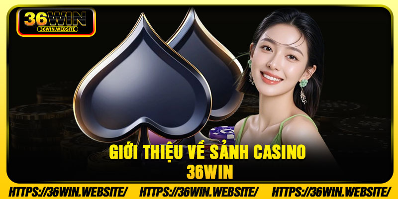 Giới thiệu về sảnh casino 36Win