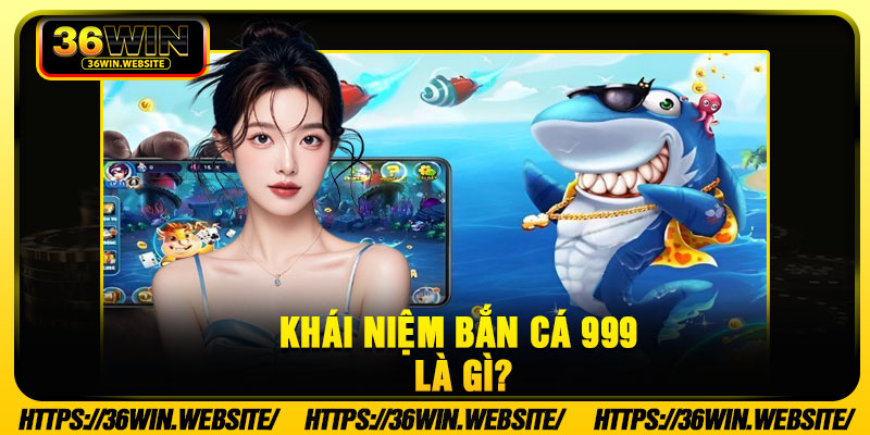 Khái Niệm Bắn Cá 999 là gì?