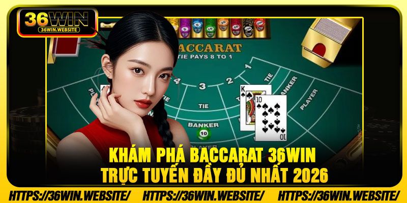 Khám phá Baccarat 36Win trực tuyến đầy đủ nhất 2026
