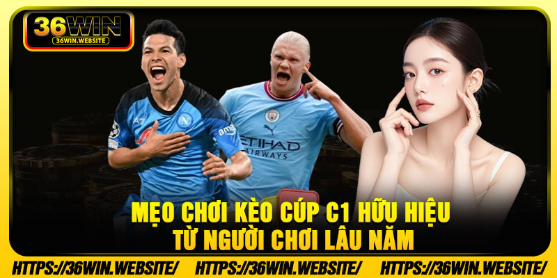 Mẹo chơi kèo cúp C1 hữu hiệu từ người chơi lâu năm