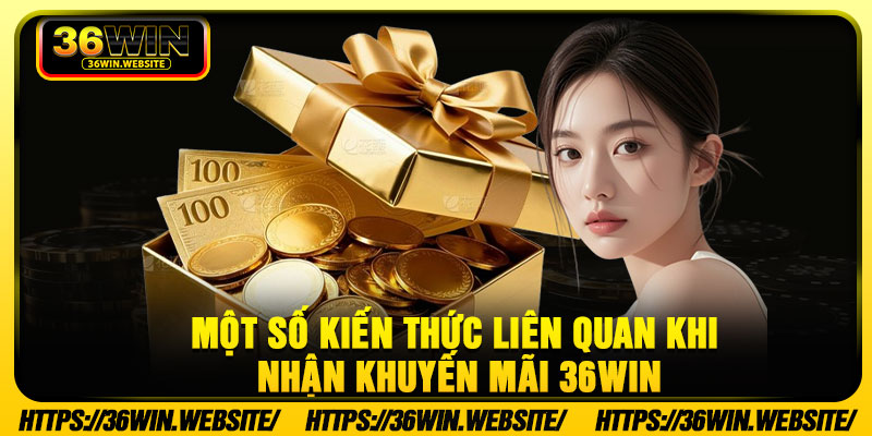 Một Số Kiến Thức Liên quan Khi Nhận Khuyến Mãi 36Win