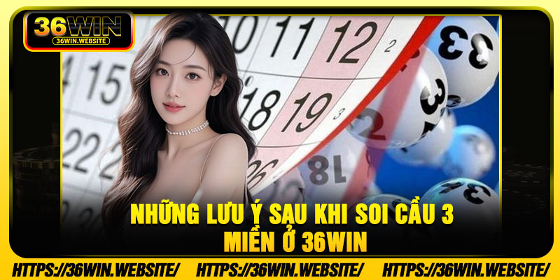 Những Lưu Ý Sau Khi Soi Cầu 3 Miền Ở 36Win