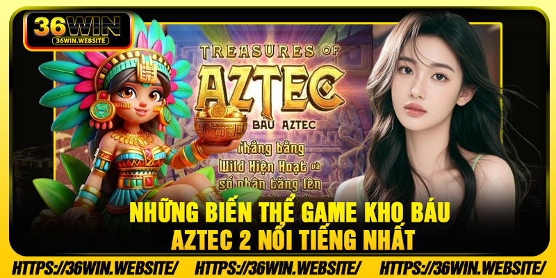 Những biến thể game Kho Báu Aztec 2 nổi tiếng nhất