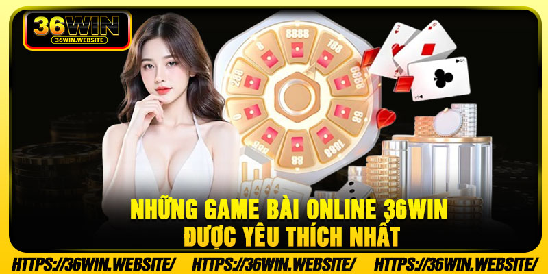 Những game bài online 36Win được yêu thích nhất