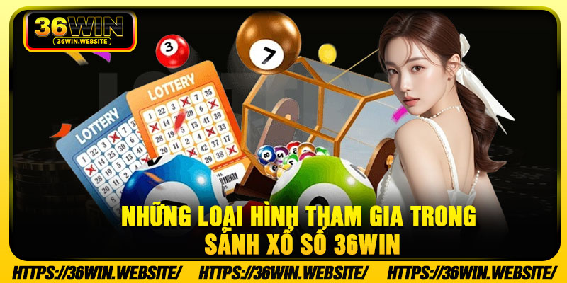 Những loại hình tham gia trong sảnh xổ số 36Win