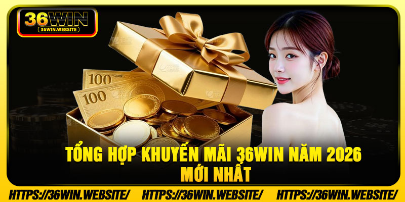 Tổng Hợp Khuyến Mãi 36Win Năm 2026 Mới Nhất