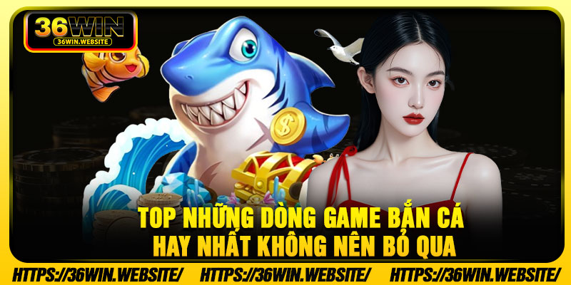 Top những dòng game bắn cá hay nhất không nên bỏ qua