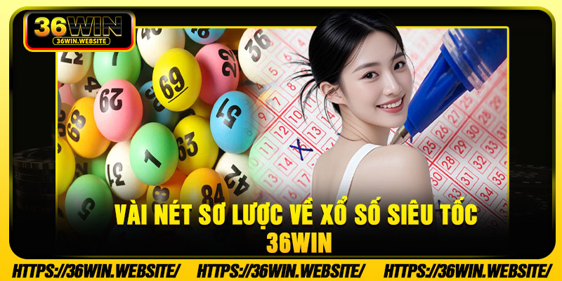 Vài nét sơ lược về xổ số siêu tốc 36Win